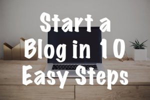 Start a Blog in 10 Easy Steps